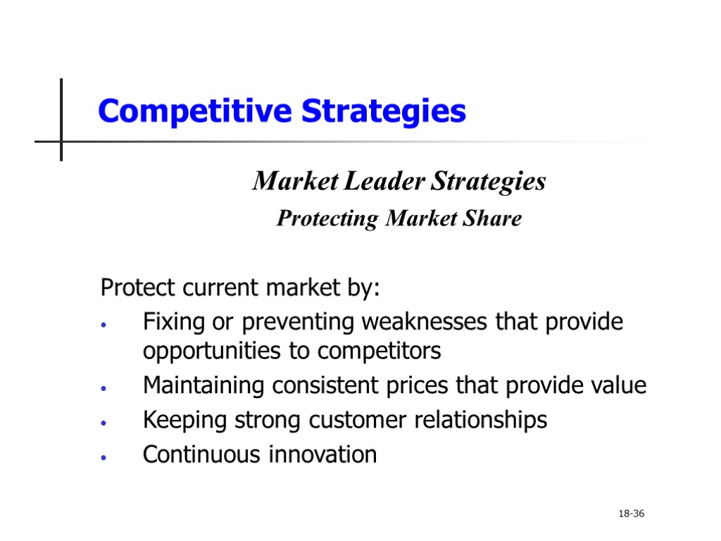 Competitive Strategies Market Leader Strategies Protecting Market Share Protect current market by: Fixing or